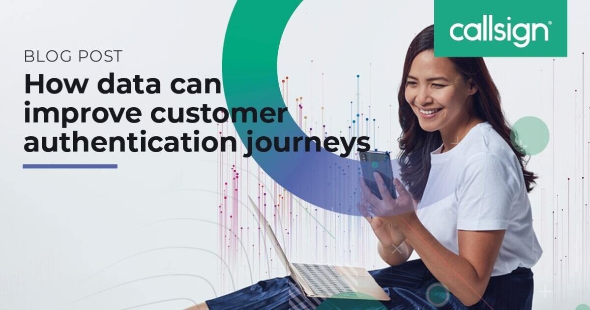 How Data Can Improve Your Customer Authentication Journeys Callsign